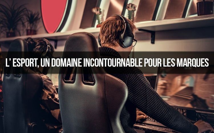 L’esport, un domaine incontournable pour les marques